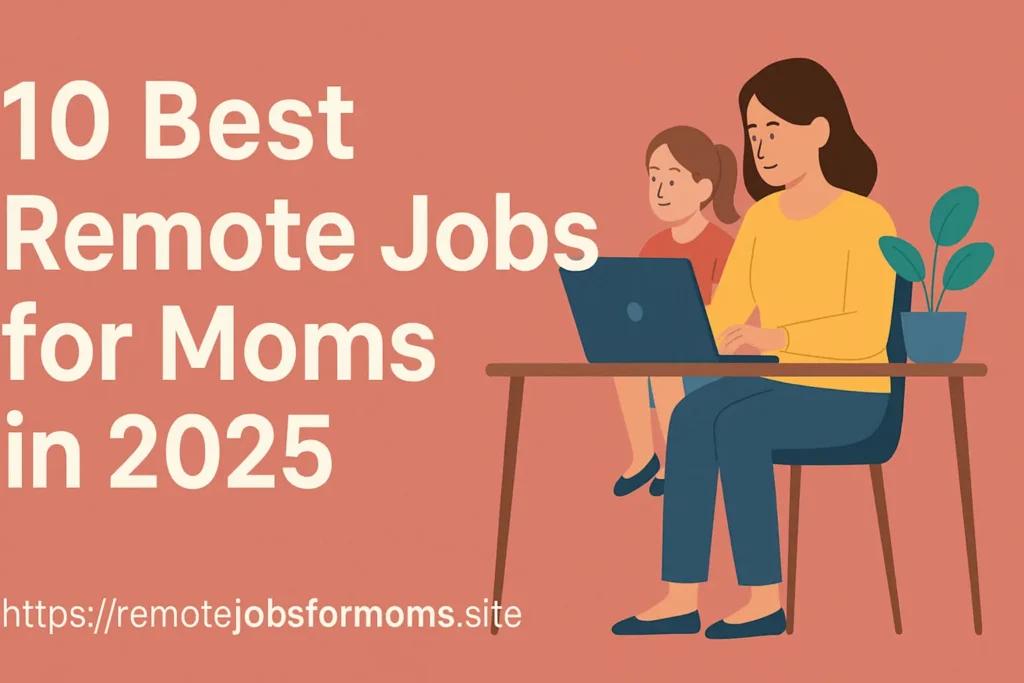Illustration showing a mom working from home with her child, representing the 10 best remote jobs for moms in 2025—flexible and family-friendly careers.